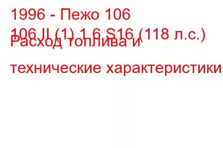 1996 - Пежо 106
106 II (1) 1.6 S16 (118 л.с.) Расход топлива и технические характеристики