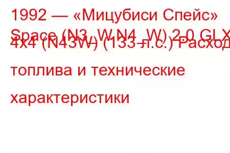 1992 — «Мицубиси Спейс»
Space (N3_W,N4_W) 2.0 GLXi 4x4 (N43W) (133 л.с.) Расход топлива и технические характеристики