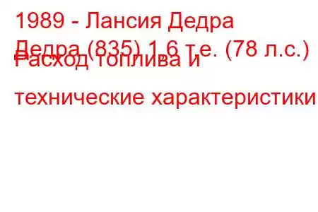 1989 - Лансия Дедра
Дедра (835) 1,6 т.е. (78 л.с.) Расход топлива и технические характеристики