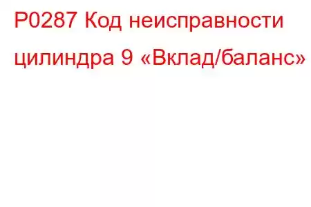 P0287 Код неисправности цилиндра 9 «Вклад/баланс»