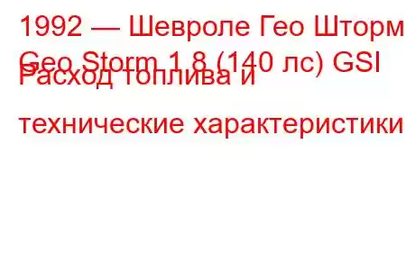 1992 — Шевроле Гео Шторм
Geo Storm 1.8 (140 лс) GSI Расход топлива и технические характеристики