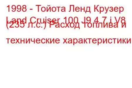 1998 - Тойота Ленд Крузер
Land Cruiser 100 J9 4.7 i V8 (235 л.с.) Расход топлива и технические характеристики