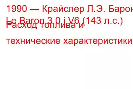 1990 — Крайслер Л.Э. Барон
Le Baron 3.0 i V6 (143 л.с.) Расход топлива и технические характеристики