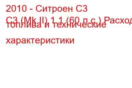 2010 - Ситроен С3
C3 (Mk II) 1.1 (60 л.с.) Расход топлива и технические характеристики