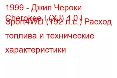 1999 - Джип Чероки
Cherokee I (XJ) 4.0 i Sport4WD (192 л.с.) Расход топлива и технические характеристики