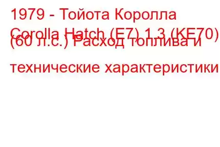 1979 - Тойота Королла
Corolla Hatch (E7) 1.3 (KE70) (60 л.с.) Расход топлива и технические характеристики