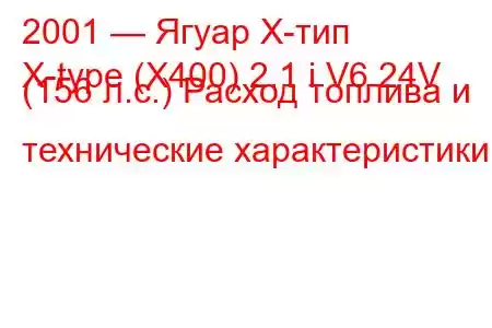 2001 — Ягуар Х-тип
X-type (X400) 2.1 i V6 24V (156 л.с.) Расход топлива и технические характеристики