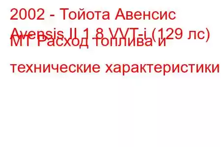 2002 - Тойота Авенсис
Avensis II 1.8 VVT-i (129 лс) MT Расход топлива и технические характеристики