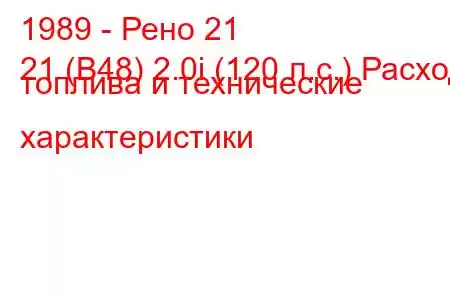 1989 - Рено 21
21 (B48) 2.0i (120 л.с.) Расход топлива и технические характеристики