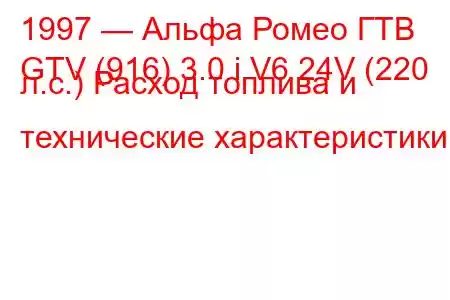 1997 — Альфа Ромео ГТВ
GTV (916) 3.0 i V6 24V (220 л.с.) Расход топлива и технические характеристики