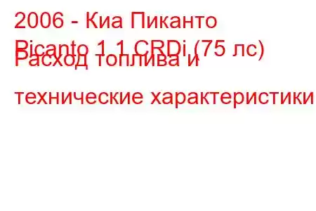 2006 - Киа Пиканто
Picanto 1.1 CRDi (75 лс) Расход топлива и технические характеристики