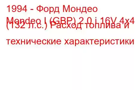 1994 - Форд Мондео
Mondeo I (GBP) 2.0 i 16V 4x4 (132 л.с.) Расход топлива и технические характеристики