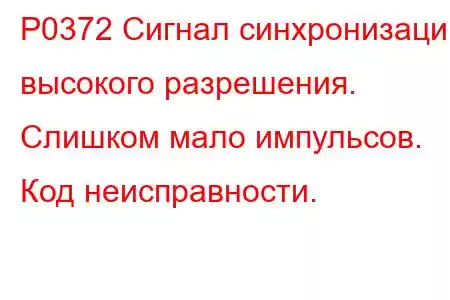 P0372 Сигнал синхронизации высокого разрешения. Слишком мало импульсов. Код неисправности.