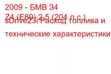 2009 - БМВ З4
Z4 (E89) 2.5 (204 л.с.) sDrive23i Расход топлива и технические характеристики