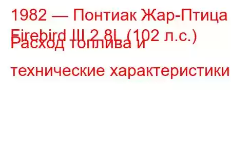 1982 — Понтиак Жар-Птица
Firebird III 2.8L (102 л.с.) Расход топлива и технические характеристики