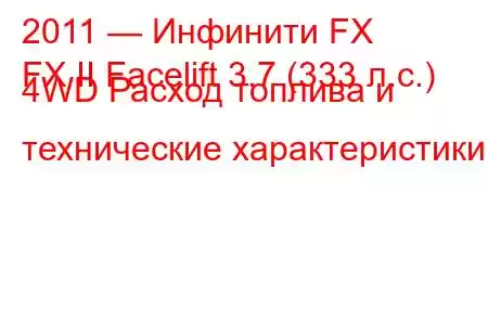 2011 — Инфинити FX
FX II Facelift 3.7 (333 л.с.) 4WD Расход топлива и технические характеристики