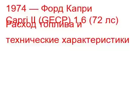 1974 — Форд Капри
Capri II (GECP) 1.6 (72 лс) Расход топлива и технические характеристики