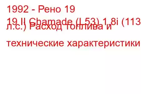 1992 - Рено 19
19 II Chamade (L53) 1.8i (113 л.с.) Расход топлива и технические характеристики