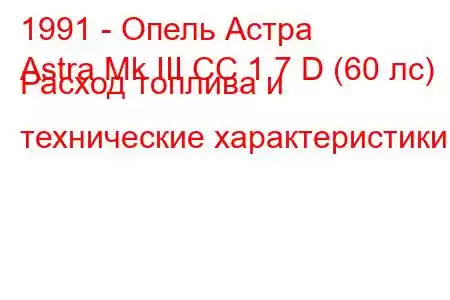 1991 - Опель Астра
Astra Mk III CC 1.7 D (60 лс) Расход топлива и технические характеристики