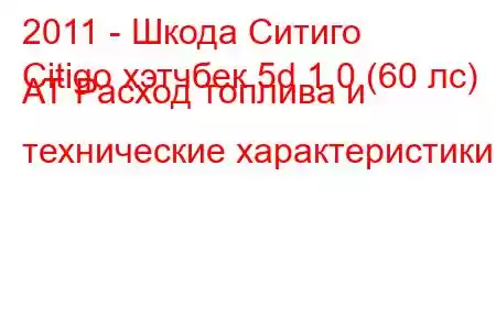 2011 - Шкода Ситиго
Citigo хэтчбек 5d 1.0 (60 лс) АТ Расход топлива и технические характеристики