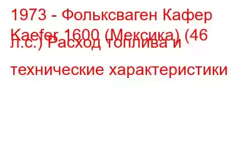 1973 - Фольксваген Кафер
Kaefer 1600 (Мексика) (46 л.с.) Расход топлива и технические характеристики