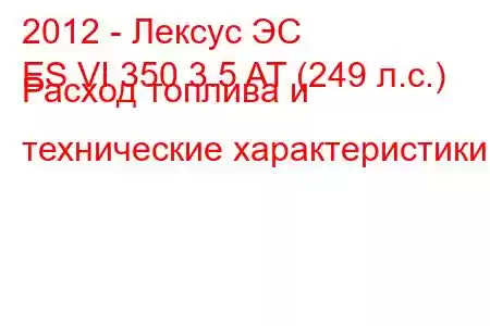 2012 - Лексус ЭС
ES VI 350 3.5 AT (249 л.с.) Расход топлива и технические характеристики