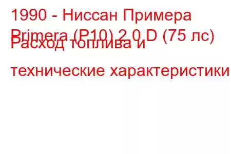 1990 - Ниссан Примера
Primera (P10) 2.0 D (75 лс) Расход топлива и технические характеристики