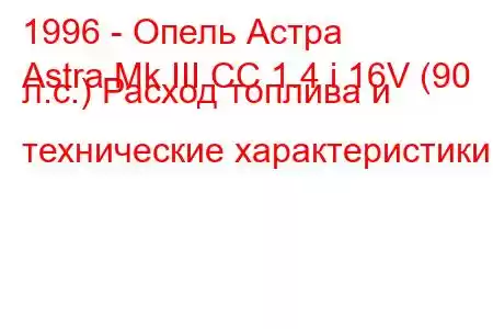 1996 - Опель Астра
Astra Mk III CC 1.4 i 16V (90 л.с.) Расход топлива и технические характеристики
