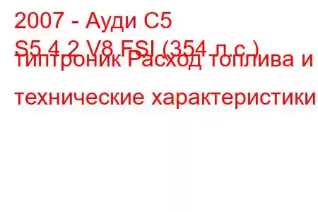 2007 - Ауди С5
S5 4.2 V8 FSI (354 л.с.) типтроник Расход топлива и технические характеристики