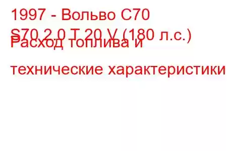 1997 - Вольво С70
S70 2.0 T 20 V (180 л.с.) Расход топлива и технические характеристики