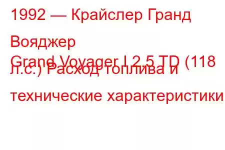 1992 — Крайслер Гранд Вояджер
Grand Voyager I 2.5 TD (118 л.с.) Расход топлива и технические характеристики