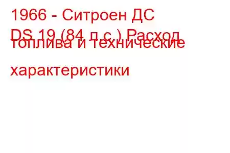 1966 - Ситроен ДС
DS 19 (84 л.с.) Расход топлива и технические характеристики