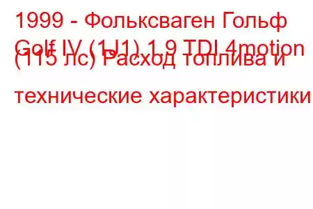 1999 - Фольксваген Гольф
Golf IV (1J1) 1.9 TDI 4motion (115 лс) Расход топлива и технические характеристики