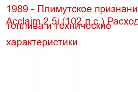 1989 - Плимутское признание
Acclaim 2.5i (102 л.с.) Расход топлива и технические характеристики