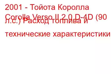 2001 - Тойота Королла
Corolla Verso II 2.0 D-4D (90 л.с.) Расход топлива и технические характеристики