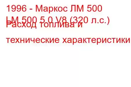 1996 - Маркос ЛМ 500
LM 500 5.0 V8 (320 л.с.) Расход топлива и технические характеристики