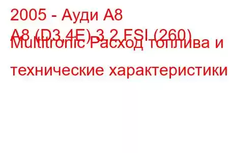 2005 - Ауди А8
A8 (D3,4E) 3.2 FSI (260) Multitronic Расход топлива и технические характеристики