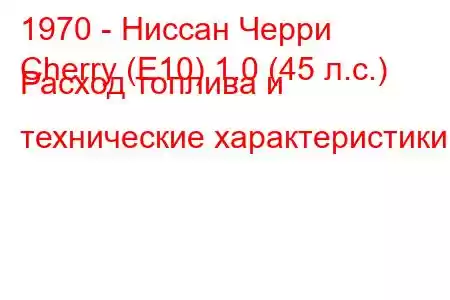 1970 - Ниссан Черри
Cherry (E10) 1.0 (45 л.с.) Расход топлива и технические характеристики