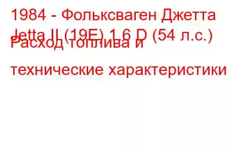 1984 - Фольксваген Джетта
Jetta II (19E) 1.6 D (54 л.с.) Расход топлива и технические характеристики