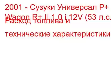 2001 - Сузуки Универсал Р+
Wagon R+ II 1.0 i 12V (53 л.с.) Расход топлива и технические характеристики