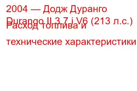 2004 — Додж Дуранго
Durango II 3.7 i V6 (213 л.с.) Расход топлива и технические характеристики