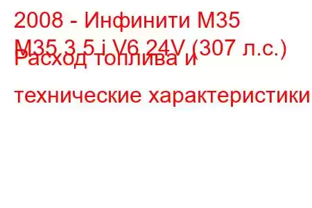 2008 - Инфинити М35
M35 3.5 i V6 24V (307 л.с.) Расход топлива и технические характеристики