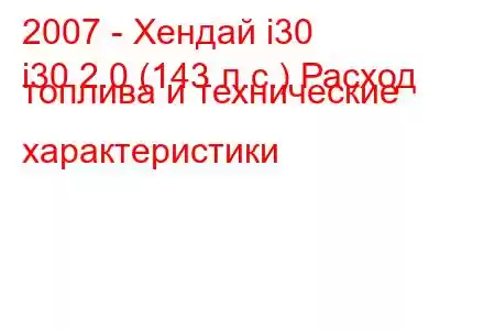 2007 - Хендай i30
i30 2.0 (143 л.с.) Расход топлива и технические характеристики