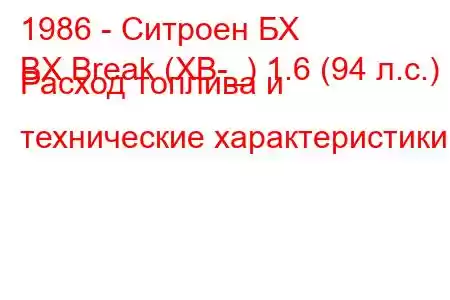 1986 - Ситроен БХ
BX Break (XB-_) 1.6 (94 л.с.) Расход топлива и технические характеристики