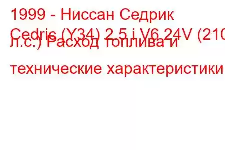 1999 - Ниссан Седрик
Cedric (Y34) 2.5 i V6 24V (210 л.с.) Расход топлива и технические характеристики