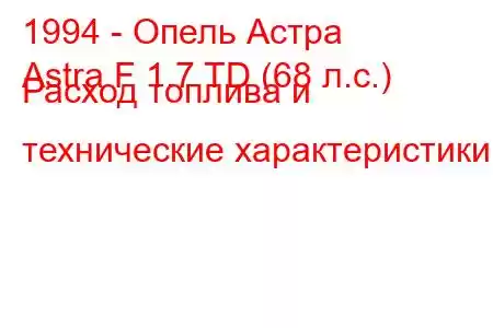 1994 - Опель Астра
Astra F 1.7 TD (68 л.с.) Расход топлива и технические характеристики