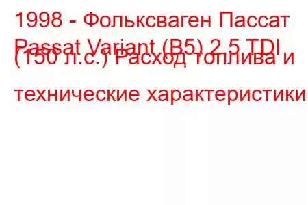 1998 - Фольксваген Пассат
Passat Variant (B5) 2.5 TDI (150 л.с.) Расход топлива и технические характеристики