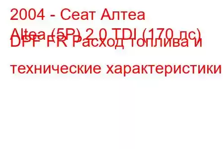 2004 - Сеат Алтеа
Altea (5P) 2.0 TDI (170 лс) DPF FR Расход топлива и технические характеристики