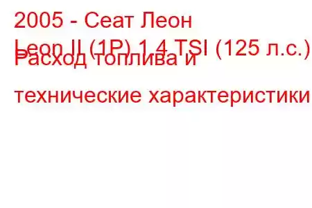 2005 - Сеат Леон
Leon II (1P) 1.4 TSI (125 л.с.) Расход топлива и технические характеристики