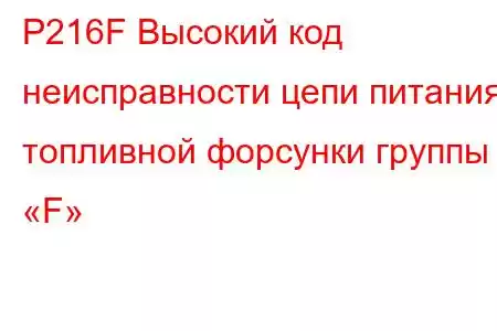 P216F Высокий код неисправности цепи питания топливной форсунки группы «F»